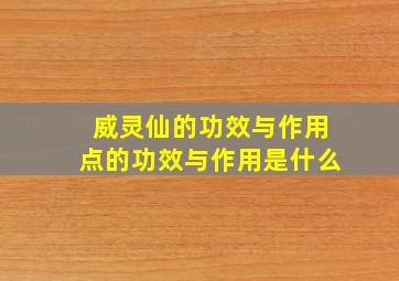 威灵仙的功效与作用点的功效与作用是什么