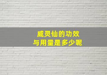 威灵仙的功效与用量是多少呢