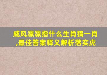 威风凛凛指什么生肖猜一肖,最佳答案释义解析落实虎