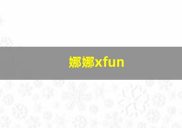 娜娜xfun