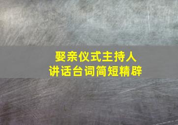 娶亲仪式主持人讲话台词简短精辟