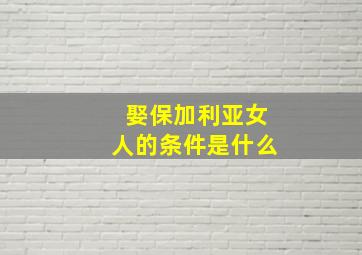 娶保加利亚女人的条件是什么