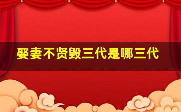 娶妻不贤毁三代是哪三代