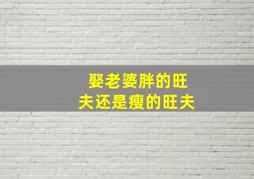 娶老婆胖的旺夫还是瘦的旺夫