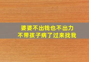 婆婆不出钱也不出力不带孩子病了过来找我