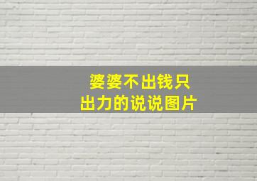 婆婆不出钱只出力的说说图片