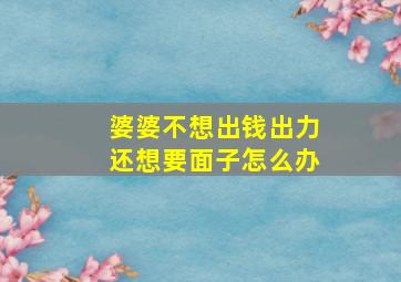 婆婆不想出钱出力还想要面子怎么办