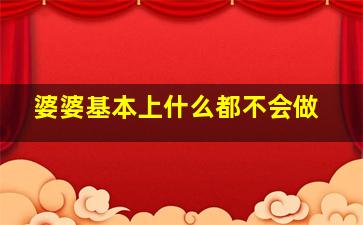 婆婆基本上什么都不会做