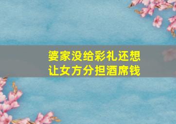 婆家没给彩礼还想让女方分担酒席钱