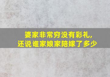 婆家非常穷没有彩礼,还说谁家娘家陪嫁了多少