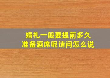 婚礼一般要提前多久准备酒席呢请问怎么说