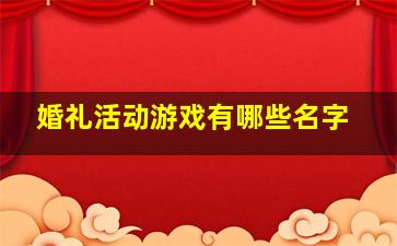 婚礼活动游戏有哪些名字