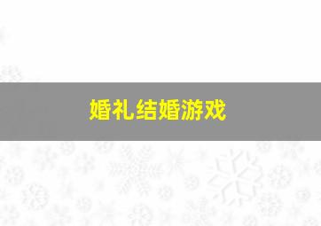 婚礼结婚游戏