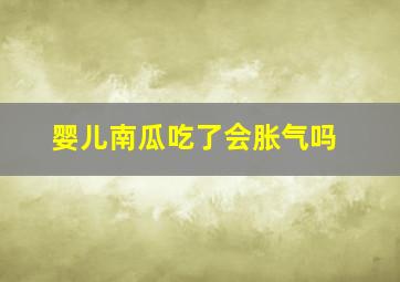 婴儿南瓜吃了会胀气吗