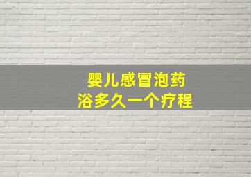 婴儿感冒泡药浴多久一个疗程