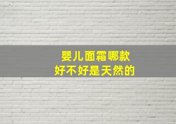 婴儿面霜哪款好不好是天然的