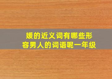 媛的近义词有哪些形容男人的词语呢一年级