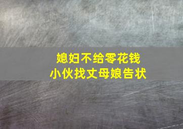 媳妇不给零花钱小伙找丈母娘告状