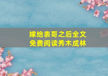 嫁给表哥之后全文免费阅读秀木成林