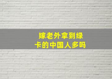 嫁老外拿到绿卡的中国人多吗