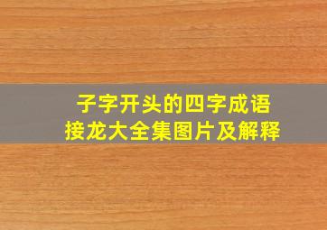 子字开头的四字成语接龙大全集图片及解释