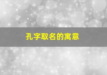 孔字取名的寓意