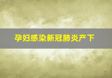 孕妇感染新冠肺炎产下