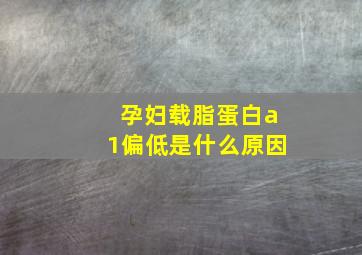 孕妇载脂蛋白a1偏低是什么原因