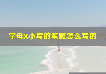 字母x小写的笔顺怎么写的