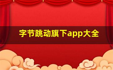 字节跳动旗下app大全