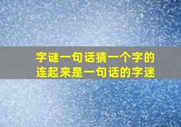 字谜一句话猜一个字的连起来是一句话的字迷