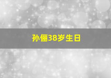 孙俪38岁生日