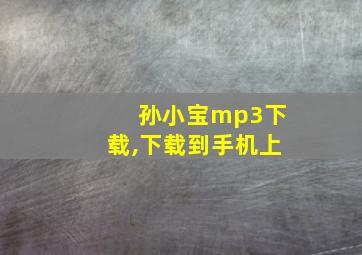 孙小宝mp3下载,下载到手机上