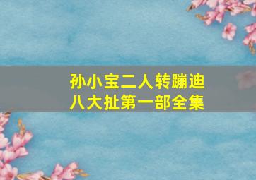 孙小宝二人转蹦迪八大扯第一部全集