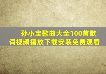 孙小宝歌曲大全100首歌词视频播放下载安装免费观看