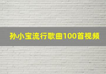 孙小宝流行歌曲100首视频