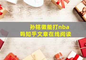 孙铭徽能打nba吗知乎文章在线阅读