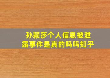 孙颖莎个人信息被泄露事件是真的吗吗知乎