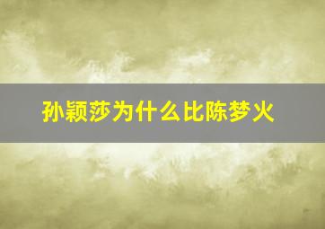 孙颖莎为什么比陈梦火