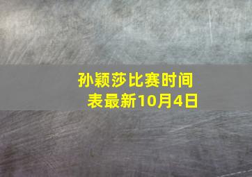 孙颖莎比赛时间表最新10月4日