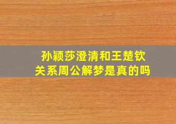 孙颖莎澄清和王楚钦关系周公解梦是真的吗