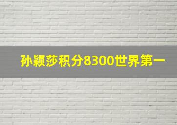 孙颖莎积分8300世界第一