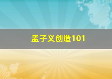 孟子义创造101