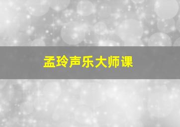 孟玲声乐大师课