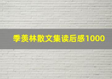 季羡林散文集读后感1000