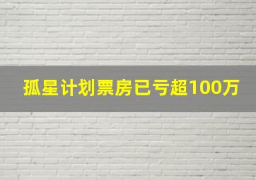 孤星计划票房已亏超100万