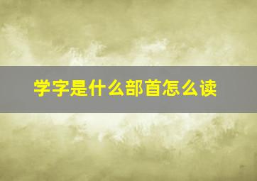 学字是什么部首怎么读