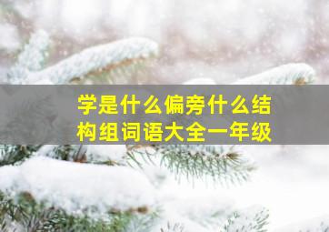 学是什么偏旁什么结构组词语大全一年级