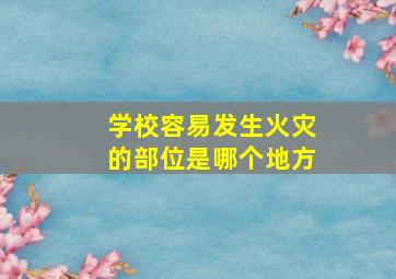 学校容易发生火灾的部位是哪个地方