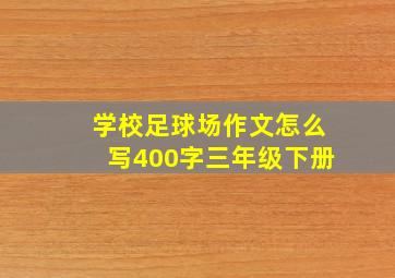 学校足球场作文怎么写400字三年级下册